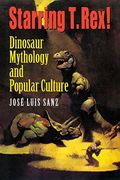 starring t. rex,dinosaur mythology and popular culture (en Inglés)
