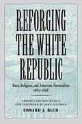 Reforging the White Republic: Race, Religion, and American Nationalism, 1865--1898 (Conflicting Worlds: New Dimensions of the American Civil War) (en Inglés)
