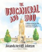 The Unicameral and You: Collaborating for the Common Good in Nebraska's Capitol (en Inglés)
