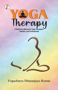 YOGA THERAPY. A Reference Manual for Yoga Therapists, Teachers and Professionals