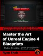 Master the Art of Unreal Engine 4 - Blueprints - Extra Credits (Saving & Loading + Unreal Motion Graphics!): Multiple Mini-Projects to Boost your Unre