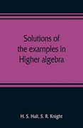 Solutions of the Examples in Higher Algebra 
