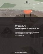 Urban Art: Creating the Urban With Art: Proceedings of the International Conference at Humboldt-Universitat zu Berlin 15-16 July, 2016 (en Inglés)
