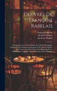 Oeuvres de François Rabelais: Contenant la vie de Gargantua et Celle de Pantagruel, Augmentées de Plusieurs Fragaments et de Deux Chapitres du ve. D'une Notice Histori. (en Francés)