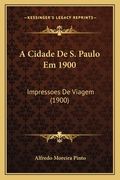 A Cidade De S. Paulo Em 1900: Impressoes De Viagem (1900) (en Portugués)