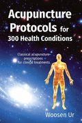 Acupuncture Protocols for 300 Health Conditions: Classical acupuncture prescriptions for clinical treatments (en Inglés)