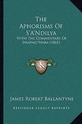 the aphorisms of s'a'ndilya: with the commentary of swapnes'wara (1861) (en Inglés)