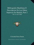 Bibliografia Madrilena o Descripcion de las Obras Impresas en Madrid, Part 2: 1601 al 1620 (1906)