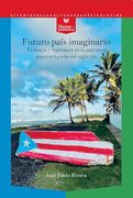 Futuro País Imaginario: Violencia y Esperanza en la Narrativa Puertorriqueña del Siglo xxi (in Spanish)