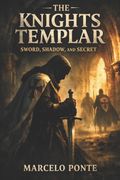 The Knights Templar. Sword, Shadow and Secret (en Inglés)
