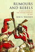 Rumours and Rebels: A new History of the Indian Uprising of 1857 (en Inglés)