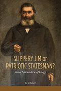 Slippery jim or Patriotic Statesman? James Macandrew of Otago (en Inglés)