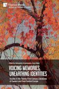 Voicing Memories, Unearthing Identities: Studies in the Twenty-First-Century Literatures of Eastern and East-Central Europe (Literary Studies) (en Inglés)