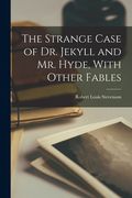 The Strange Case of Dr. Jekyll and Mr. Hyde, With Other Fables (en Inglés)