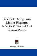 breezes of song from mount pleasant: a series of sacred and secular poems (en Inglés)