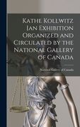 Kathe Kollwitz [an Exhibition Organized and Circulated by the National Gallery of Canada (en Inglés)