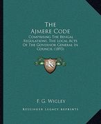the ajmere code: comprising the bengal regulations, the local acts of the governor general in council (1893)