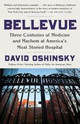 Bellevue: Three Centuries of Medicine and Mayhem at America's Most Storied Hospital 