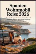Spanien Wohnmobil Reise 2026. Die besten Campervan Routen von der Costa Brava nach Andalusien - Stellplätze, Wildcamping, Geheimtipps, Roadtrip Guide & Reisetipps (en Alemán)