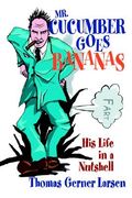 mr. cucumber goes bananas: his life in a nutshell (en Inglés)