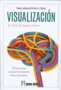 Visualización: El Arte de Saber Crear: Técnicas Para la Sanación, Deporte, Amor, Economía