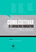 Cómo Cultivar Liderazgo Educativo. Trece Miradas