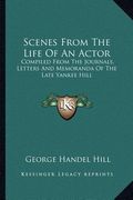 scenes from the life of an actor: compiled from the journals, letters and memoranda of the late yankee hill (en Inglés)
