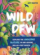 Wild Dfw: Explore the Amazing Nature in and Around Dallas–Fort Worth (en Inglés)