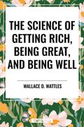 The Science of Getting Rich, Being Great, and Being Well
