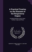 A Practical Treatise on the Diseases of the Respiratory Organs: Including Diseases of the Larynx, Trachea, Lungs and Pleura (en Inglés)