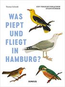 Was Piept und Fliegt in Hamburg? Ein Vogelkundlicher Stadtführer (in German)