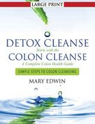 Detox Cleanse Starts with the Colon Cleanse: A Complete Colon Health Guide (Large Print): Simple Steps to Colon Cleansing (en Inglés)