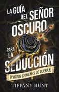 La guía del Señor Oscuro para la seducción (y otros crímenes de guerra). Guías para el amor y la maldad #1