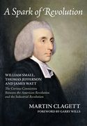A Spark of Revolution: William Small, Thomas Jefferson and James Watt: the Curious Connection Between the American Revolution and the Industr (en Inglés)