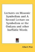 lectures on masonic symbolism and a second lecture on symbolism or the omkara and other ineffable words