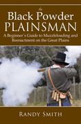 The Black Powder Plainsman: A Beginner's Guide to Muzzle-Loading and Reenactment on the Great Plains (en Inglés)