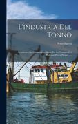 L'industria Del Tonno: Relazione Alla Commissione Reale Per Le Tonnare Del Professor Pietro Pavesi ...... (en Italiano)