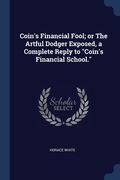 Coin's Financial Fool; or The Artful Dodger Exposed, a Complete Reply to "Coin's Financial School." (en Inglés)