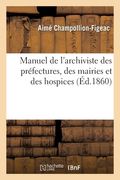 Manuel de l'Archiviste Des Préfectures, Des Mairies Et Des Hospices: Les Archives Départementales de France (en Francés)