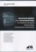 Aproximación legislativa versus reconocimiento mutuo en el desarrollo del espacio judicial europeo: una perspectiva multidisciplinar (Bosch Procesal)