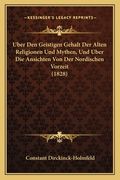 Uber Den Geistigen Gehalt Der Alten Religionen Und Mythen, Und Uber Die Ansichten Von Der Nordischen Vorzeit (1828) (en Alemán)