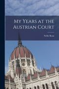 My Years at the Austrian Court (en Inglés)