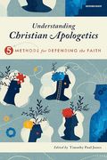Understanding Christian Apologetics: Five Methods for Defending the Faith (en Inglés)
