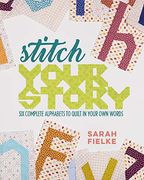 Stitch Your Story: Six Complete Alphabets to Quilt in Your own Words (en Inglés)