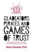 Gladiators, Pirates and Games of Trust: How Game Theory, Strategy and Probability Rule our Lives (en Inglés)