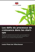 Les défis du processus de croissance dans les start-ups. Étudier la manière dont les start-ups envisagent la croissance et les processus qu'elles utilisent pour générer une croissance exponentielle (in French)