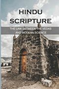 Hindu Scripture: The Link Between The Vedas And Modern Science: The Sacrifice Of The Deity Purusha (en Inglés)
