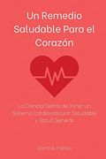 Un Remedio Saludable Para el Corazón: La Ciencia Detrás de Tener un Sistema Cardiovascular Saludable y Salud General (in Spanish)