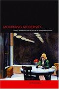 mourning modernity,literary modernism and the injuries of american capitalism