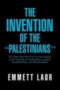 the invention of the ''palestinians'': 27 theses they won't let you hear argued at the university on israelophobia, judaism, the middle east, and rela (en Inglés)